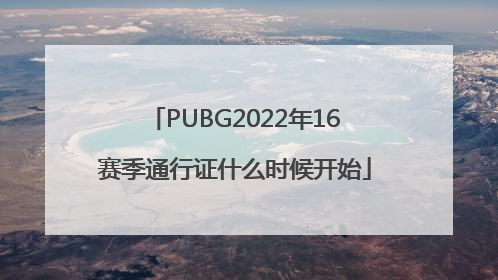 PUBG2022年16赛季通行证什么时候开始