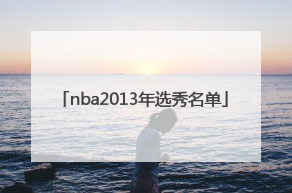 「nba2013年选秀名单」nba2013届选秀名单